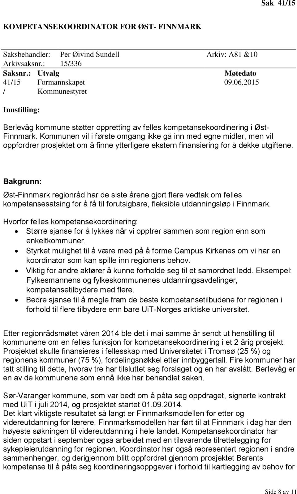 Kommunen vil i første omgang ikke gå inn med egne midler, men vil oppfordrer prosjektet om å finne ytterligere ekstern finansiering for å dekke utgiftene.