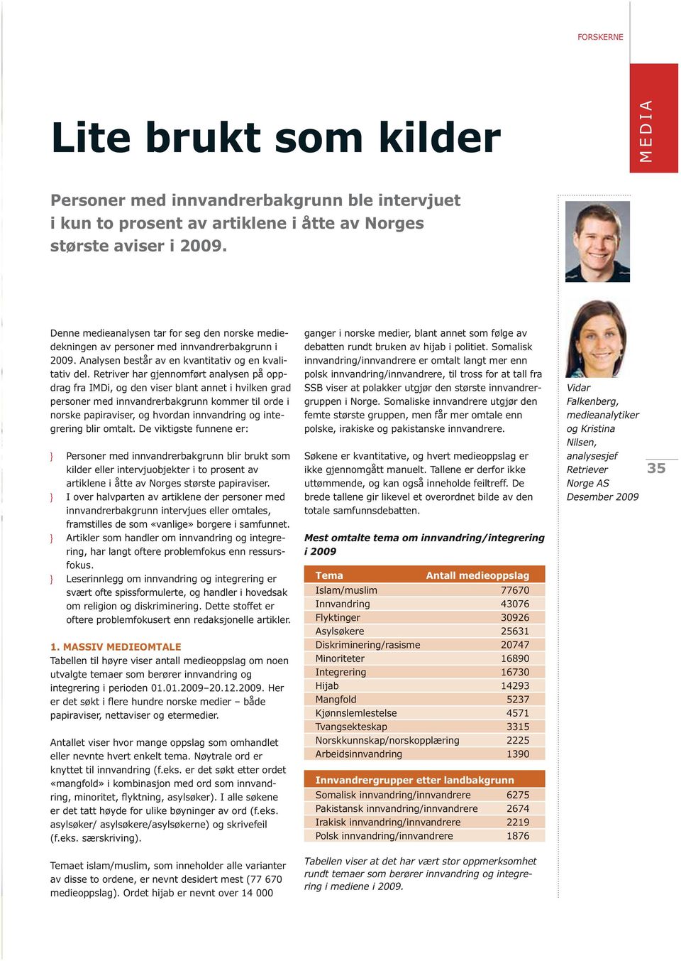 Retriver har gjennomført analysen på oppdrag fra IMDi, og den viser blant annet i hvilken grad personer med innvandrerbakgrunn kommer til orde i norske papiraviser, og hvordan innvandring og