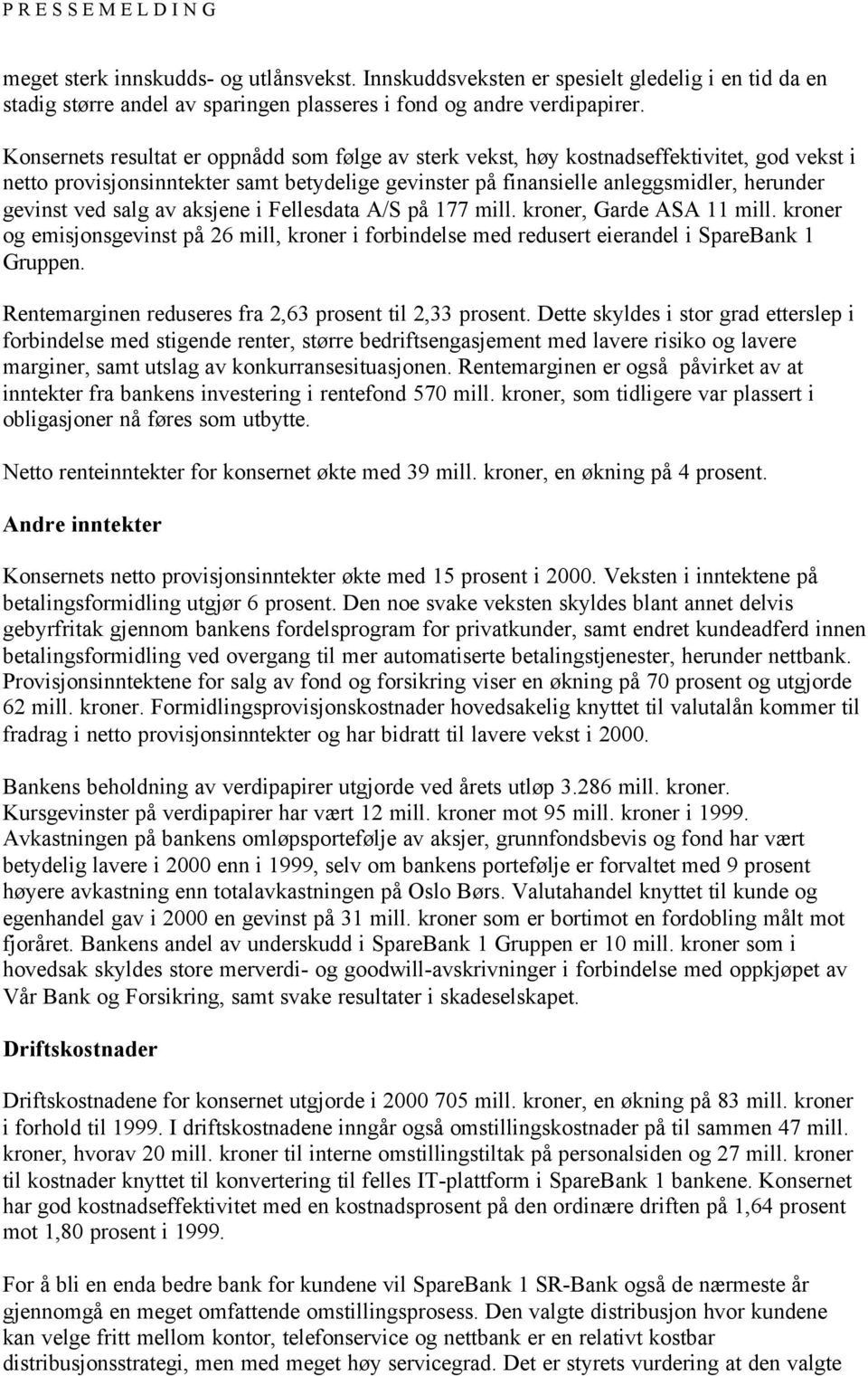 salg av aksjene i Fellesdata A/S på 177 mill. kroner, Garde ASA 11 mill. kroner og emisjonsgevinst på 26 mill, kroner i forbindelse med redusert eierandel i SpareBank 1 Gruppen.