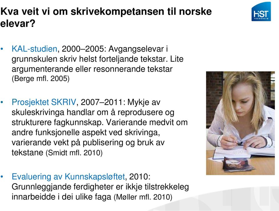 2005) Prosjektet SKRIV, 2007 2011: Mykje av skuleskrivinga handlar om å reprodusere og strukturere fagkunnskap.