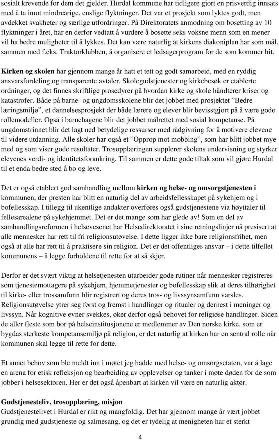 På Direktoratets anmodning om bosetting av 10 flyktninger i året, har en derfor vedtatt å vurdere å bosette seks voksne menn som en mener vil ha bedre muligheter til å lykkes.