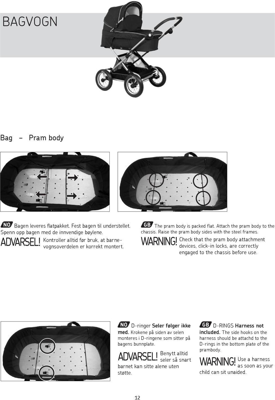 Check that the pram body attachment devices, click-in locks, are correctly engaged to the chassis before use. D-ringer Seler følger ikke med.