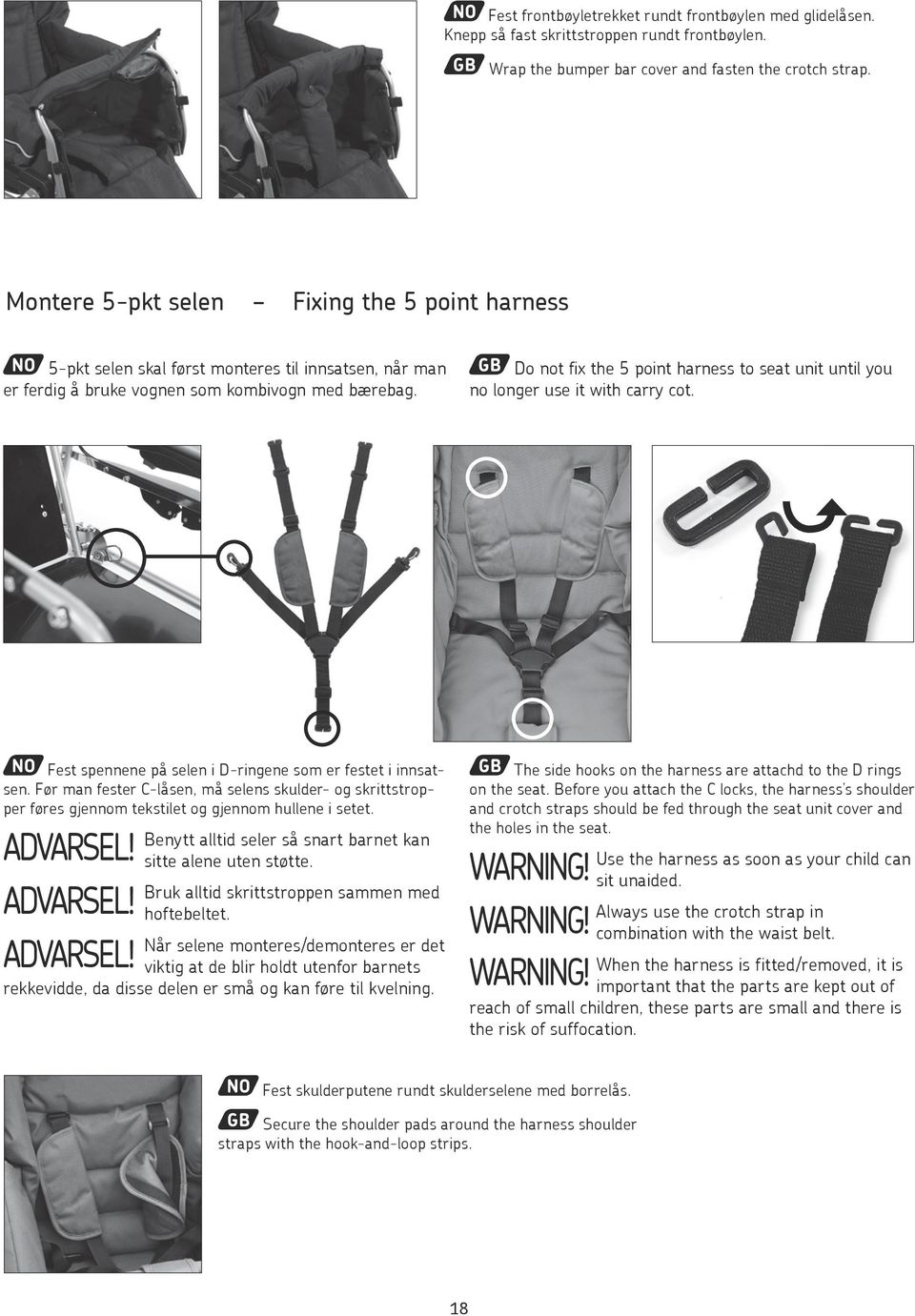 Do not fix the 5 point harness to seat unit until you no longer use it with carry cot. Fest spennene på selen i D-ringene som er festet i innsatsen.