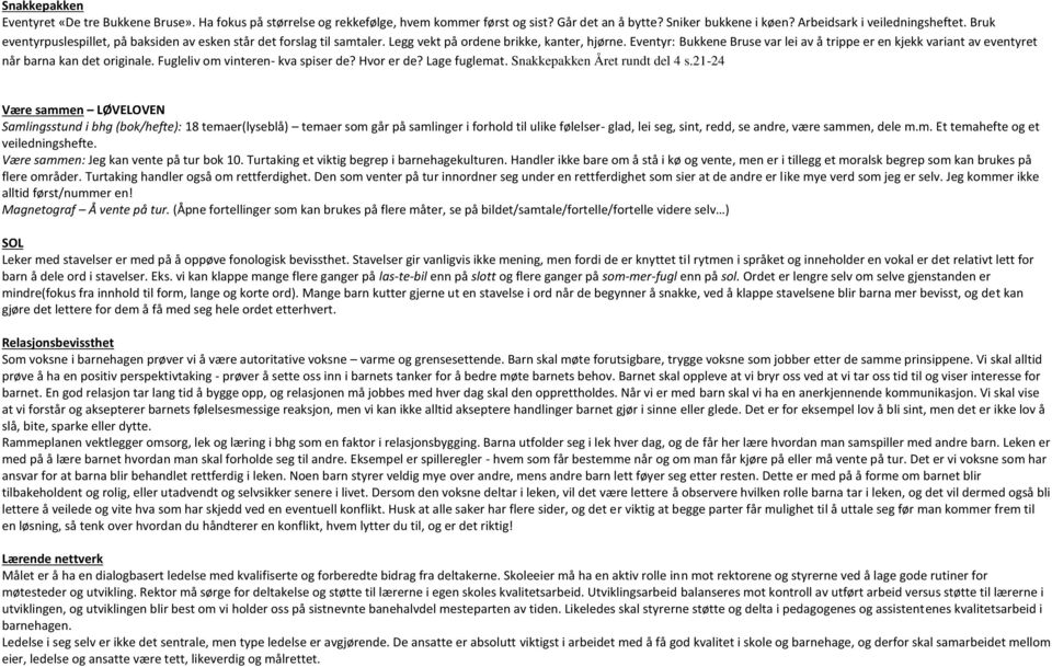 Eventyr: Bukkene Bruse var lei av å trippe er en kjekk variant av eventyret når barna kan det originale. Fugleliv om vinteren- kva spiser de? Hvor er de? Lage fuglemat.