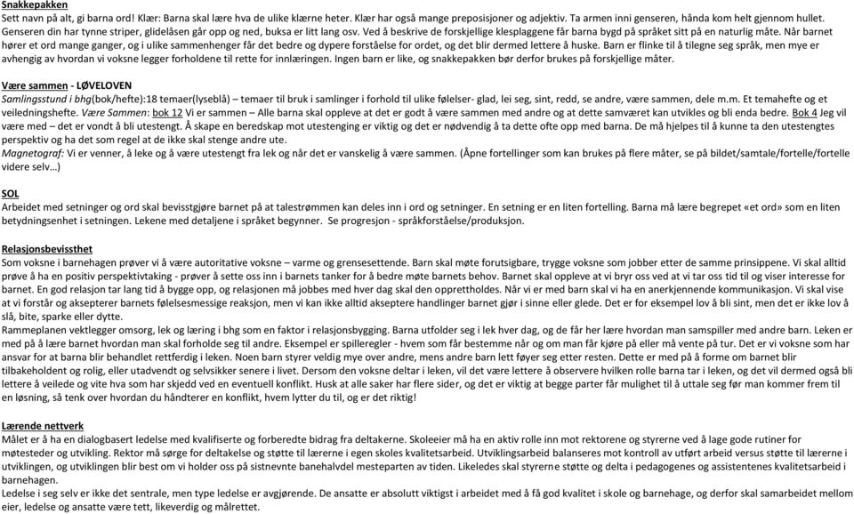 Når barnet hører et ord mange ganger, og i ulike sammenhenger får det bedre og dypere forståelse for ordet, og det blir dermed lettere å huske.