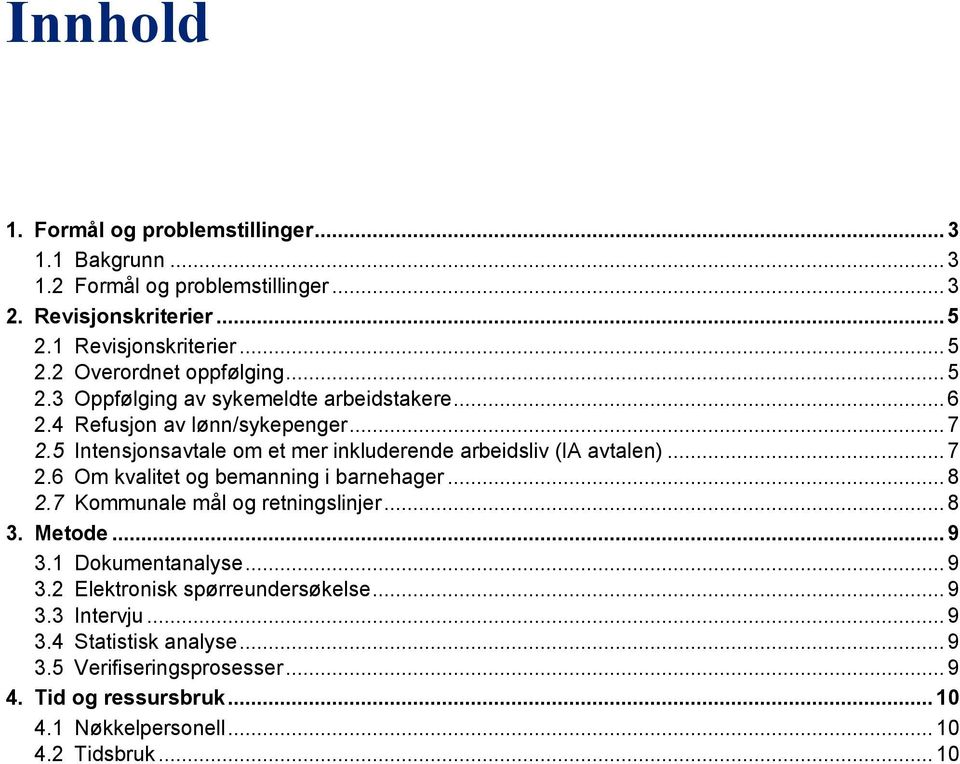 .. 8 2.7 Kommunale mål og retningslinjer... 8 3. Metode... 9 3.1 Dokumentanalyse... 9 3.2 Elektronisk spørreundersøkelse... 9 3.3 Intervju... 9 3.4 Statistisk analyse.