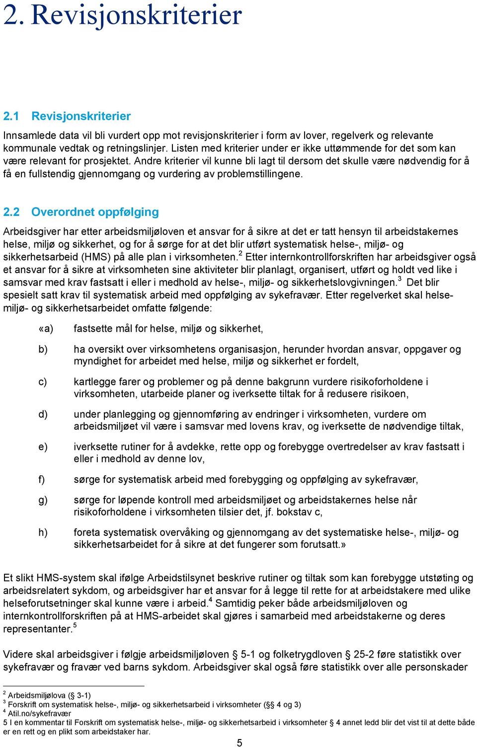 Andre kriterier vil kunne bli lagt til dersom det skulle være nødvendig for å få en fullstendig gjennomgang og vurdering av problemstillingene. 2.