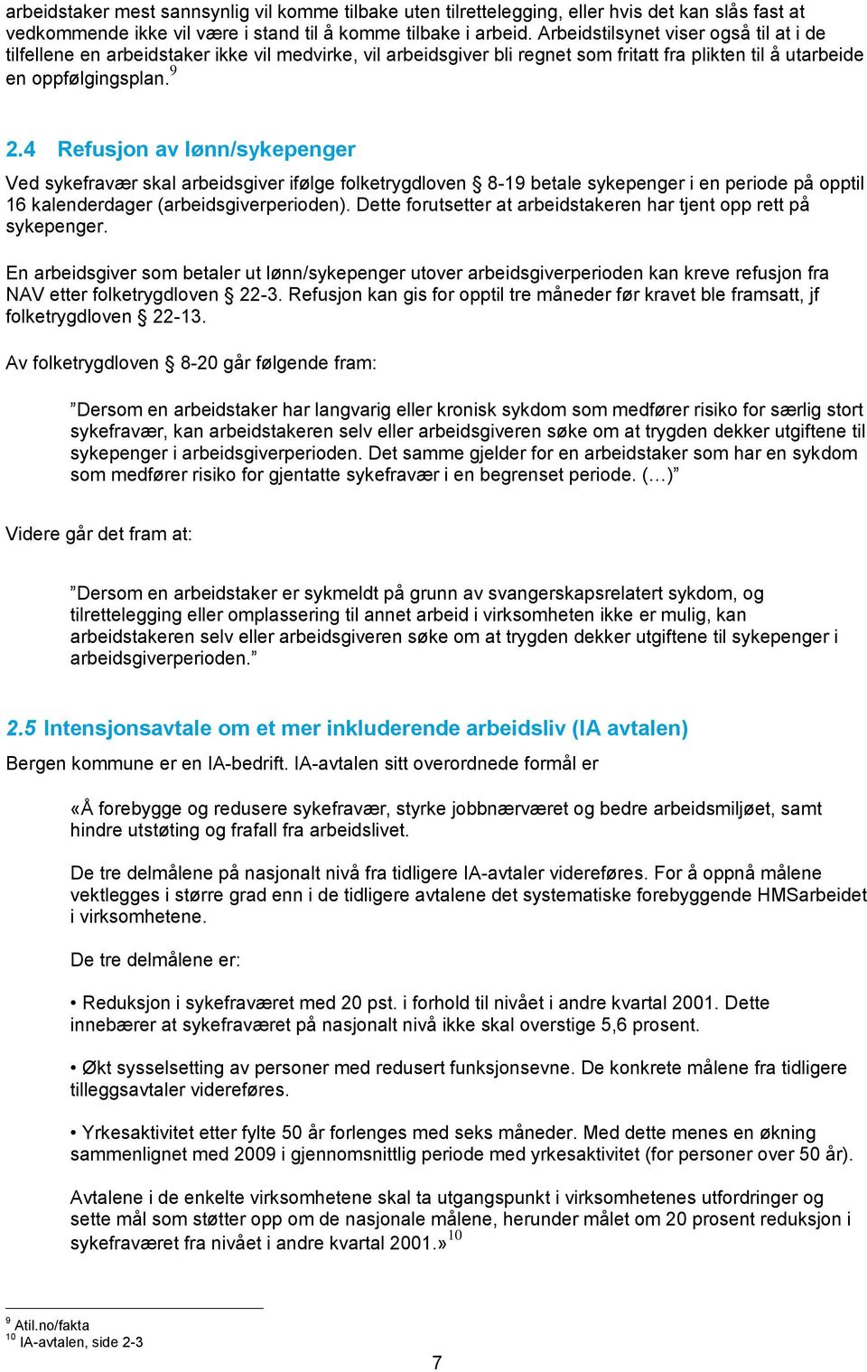 4 Refusjon av lønn/sykepenger Ved sykefravær skal arbeidsgiver ifølge folketrygdloven 8-19 betale sykepenger i en periode på opptil 16 kalenderdager (arbeidsgiverperioden).