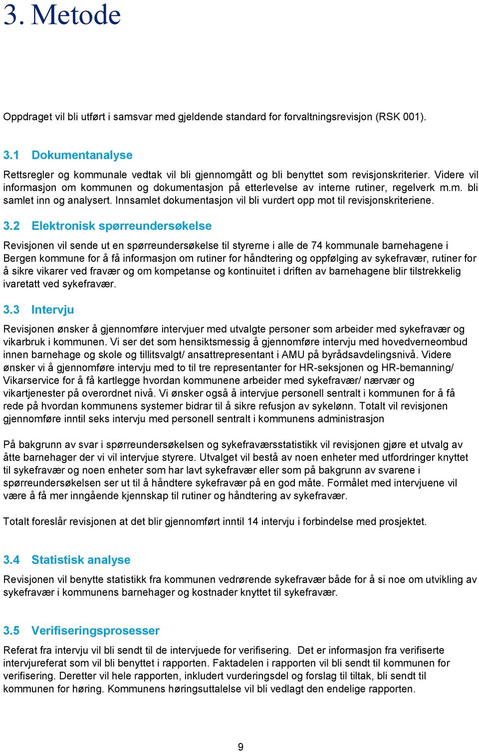 Videre vil informasjon om kommunen og dokumentasjon på etterlevelse av interne rutiner, regelverk m.m. bli samlet inn og analysert.