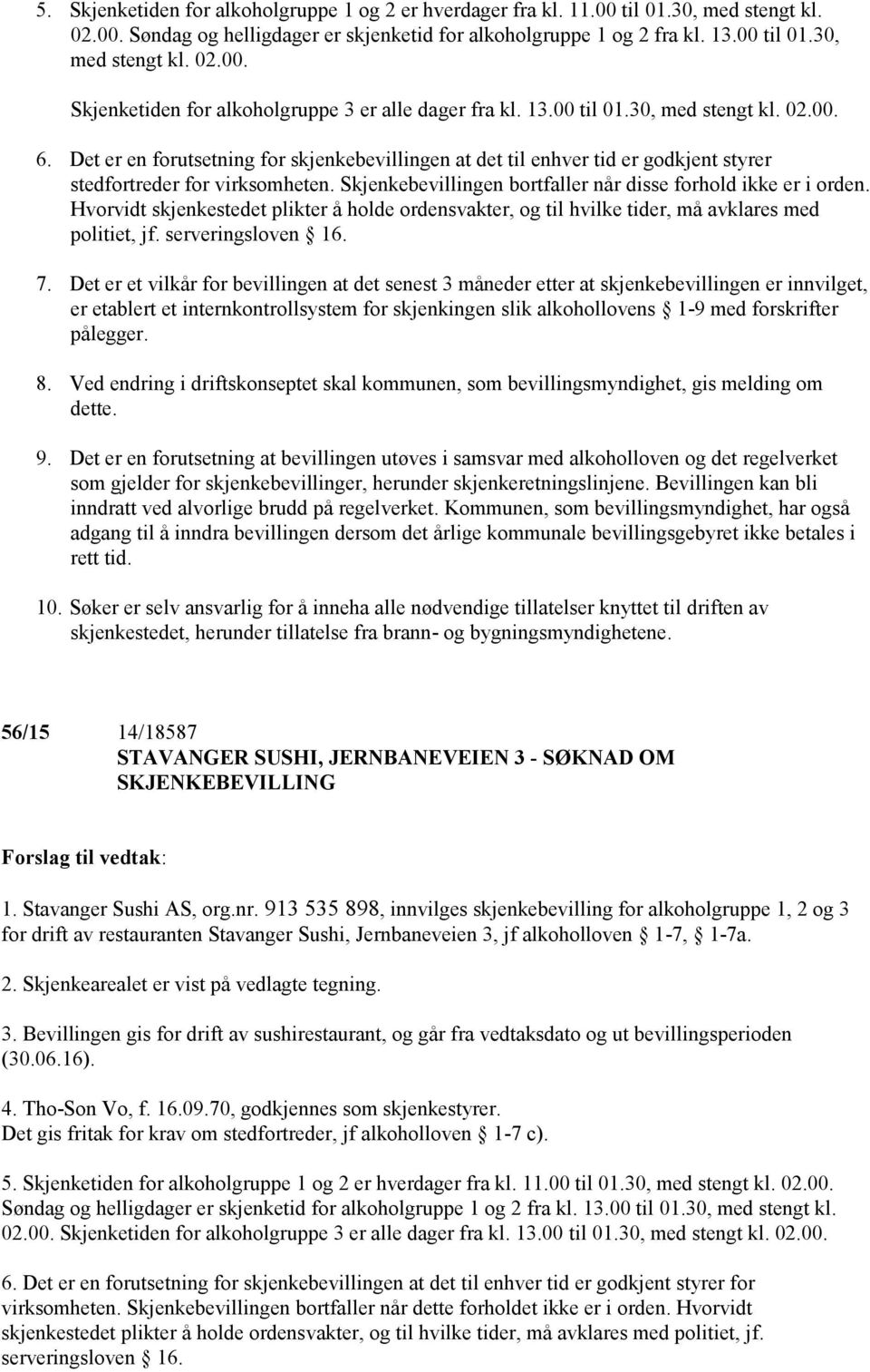 Skjenkebevillingen bortfaller når disse forhold ikke er i orden. Hvorvidt skjenkestedet plikter å holde ordensvakter, og til hvilke tider, må avklares med politiet, jf. serveringsloven 16. 7.