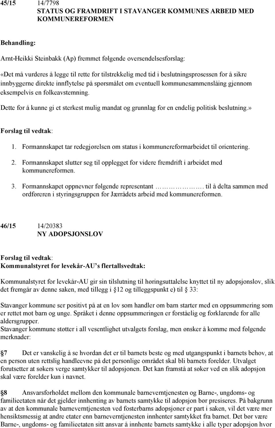 Dette for å kunne gi et sterkest mulig mandat og grunnlag for en endelig politisk beslutning.» 1. Formannskapet tar redegjørelsen om status i kommunereformarbeidet til orientering. 2.