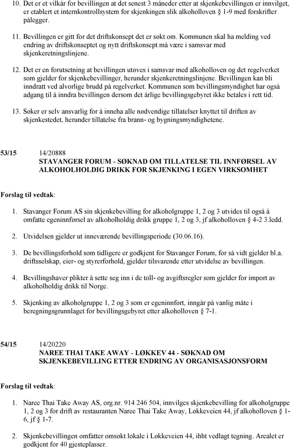 Det er en forutsetning at bevillingen utøves i samsvar med alkoholloven og det regelverket som gjelder for skjenkebevillinger, herunder skjenkeretningslinjene.