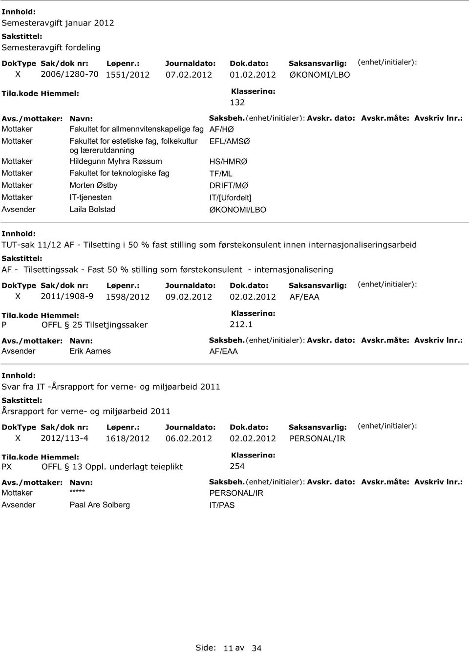 teknologiske fag TF/ML Mottaker Morten Østby DRIFT/MØ Mottaker IT-tjenesten IT/[Ufordelt] Avsender Laila Bolstad ØKOOMI/LBO TUT-sak 11/12 AF - Tilsetting i 50 % fast stilling som førstekonsulent