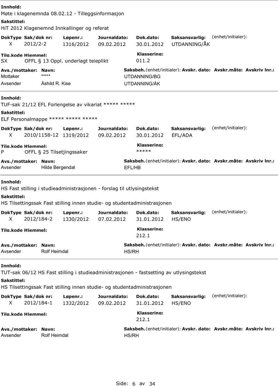 /1158-12 1319/2012 30.01.2012 EFL/ADA OFFL 25 Tilsetjingssaker Avsender Hilde Bergendal ***** Saksbeh. Avskr. dato: Avskr.måte: Avskriv lnr.