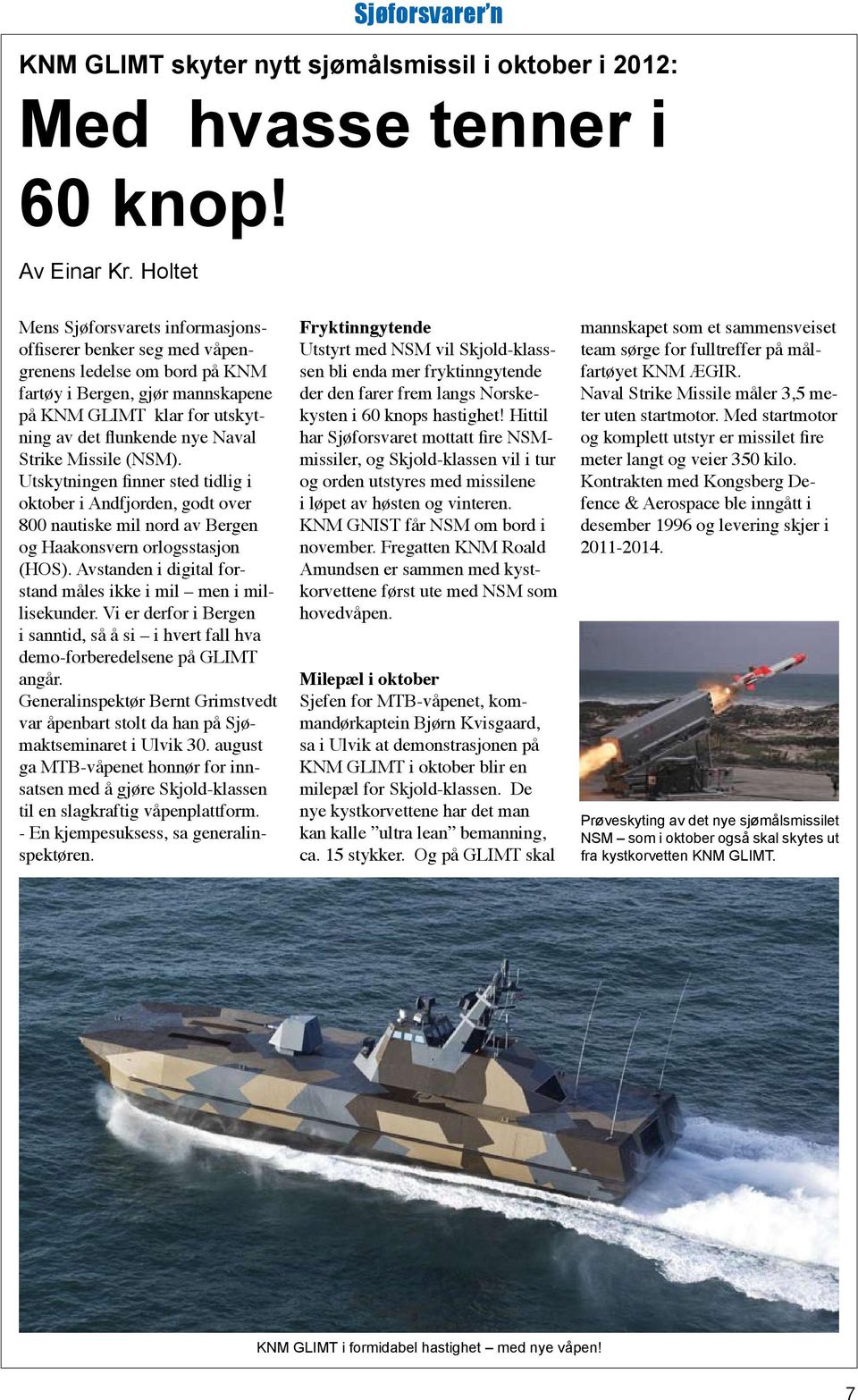 Missile (NSM). Utskytningen finner sted tidlig i oktober i Andfjorden, godt over 800 nautiske mil nord av Bergen og Haakonsvern orlogsstasjon (HOS).