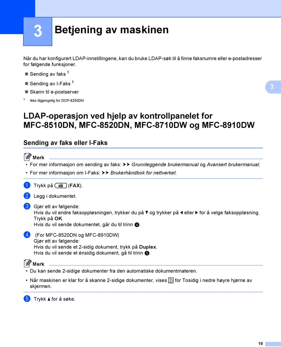 Sending av faks eller I-Faks 3 For mer informasjon om sending av faks: uu Grunnleggende brukermanual og Avansert brukermanual. For mer informasjon om I-Faks: uu Brukerhåndbok for nettverket.