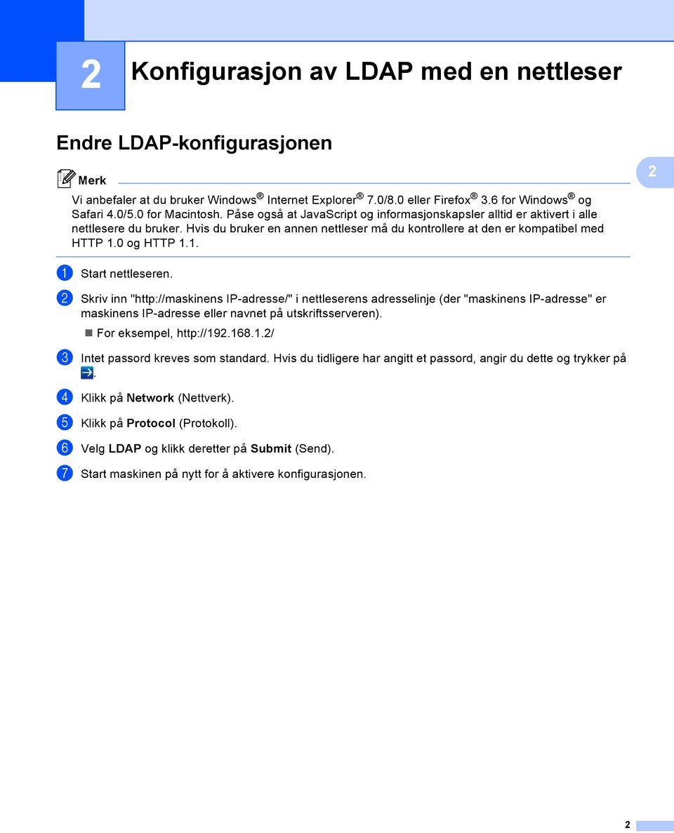 0 og HTTP 1.1. 2 a Start nettleseren. b Skriv inn "http://maskinens IP-adresse/" i nettleserens adresselinje (der "maskinens IP-adresse" er maskinens IP-adresse eller navnet på utskriftsserveren).