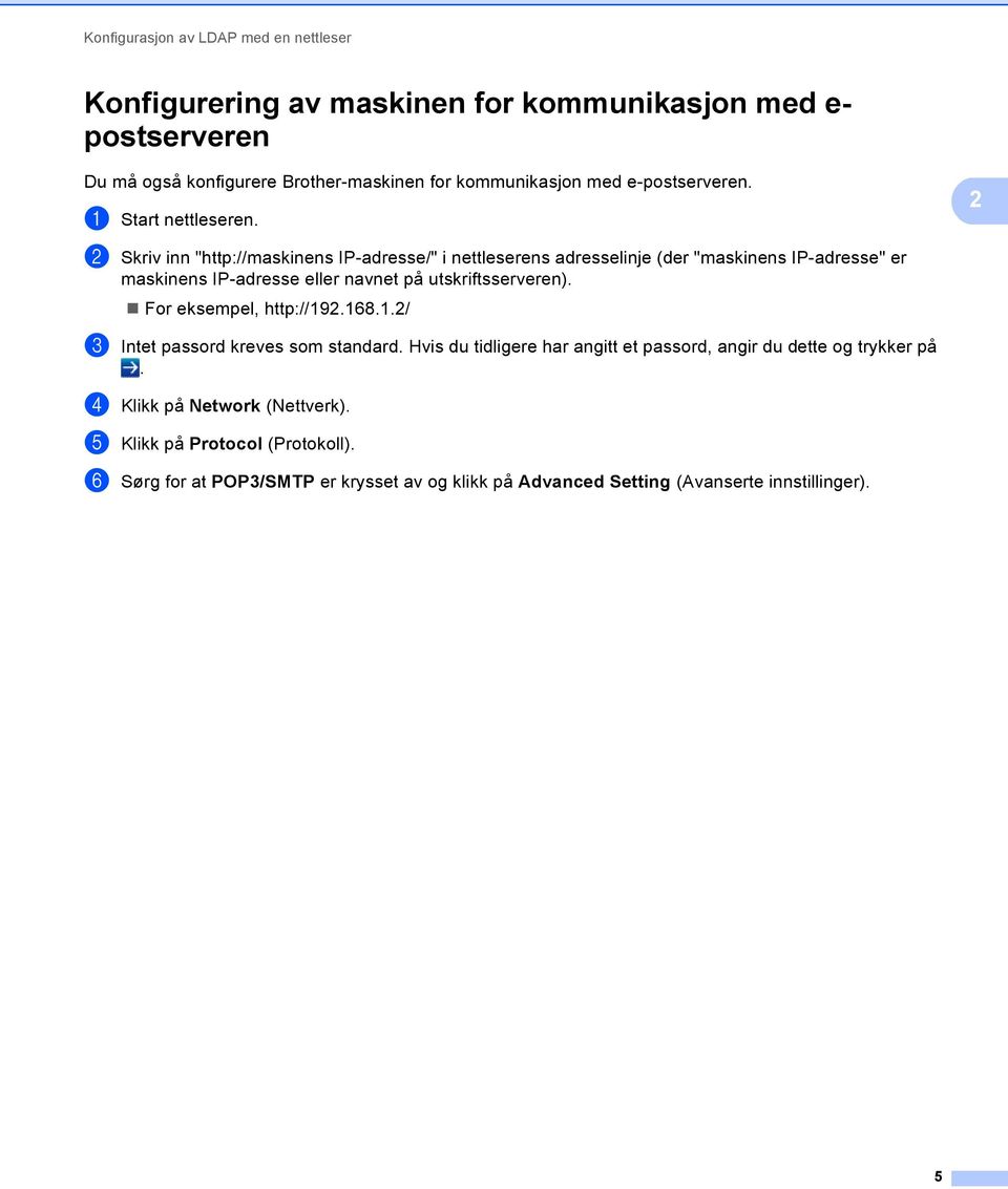 2 b Skriv inn "http://maskinens IP-adresse/" i nettleserens adresselinje (der "maskinens IP-adresse" er maskinens IP-adresse eller navnet på utskriftsserveren).