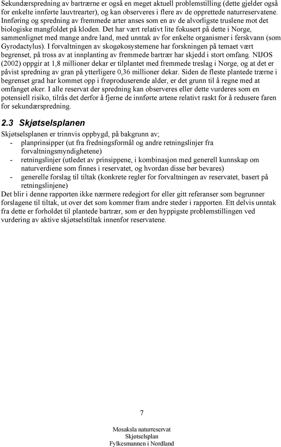 Det har vært relativt lite fokusert på dette i Norge, sammenlignet med mange andre land, med unntak av for enkelte organismer i ferskvann (som Gyrodactylus).