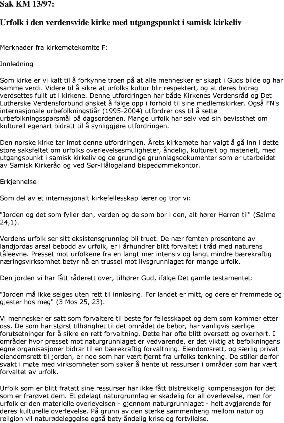 Denne utfordringen har både Kirkenes Verdensråd og Det Lutherske Verdensforbund ønsket å følge opp i forhold til sine medlemskirker.