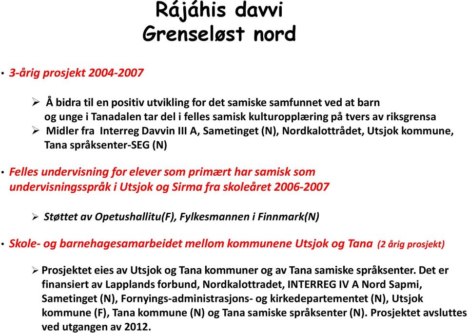 Utsjok og Sirma fra skoleåret 2006-2007 Støttet av Opetushallitu(F), Fylkesmannen i Finnmark(N) Skole- og barnehagesamarbeidet mellom kommunene Utsjok og Tana (2 årig prosjekt) Prosjektet eies av