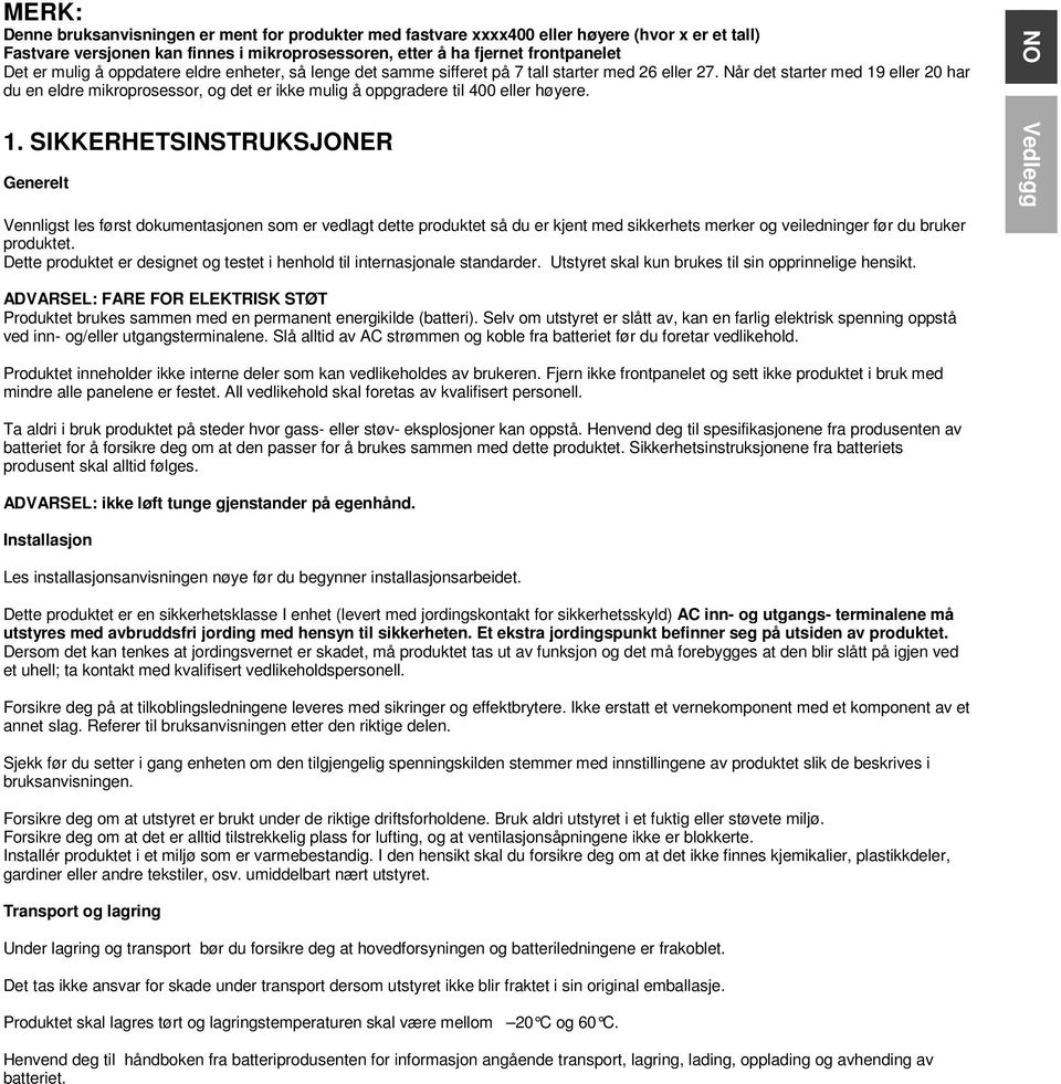 Når det starter med 19 eller 20 har du en eldre mikroprosessor, og det er ikke mulig å oppgradere til 400 eller høyere. 1. SIKKERHETSINSTRUKSJONER Generelt Vennligst les først dokumentasjen som er vedlagt dette produktet så du er kjent med sikkerhets merker og veiledninger før du bruker produktet.