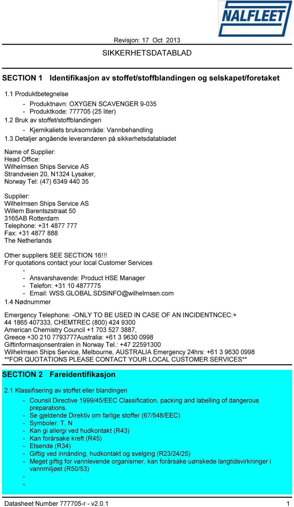 3 Detaljer angående leverandøren på sikkerhetsdatabladet Name of Supplier: Head Office: Wilhelmsen Ships Service AS Strandveien 20, N1324 Lysaker, Norway Tel: (47) 6349 440 35 Supplier: Wilhelmsen