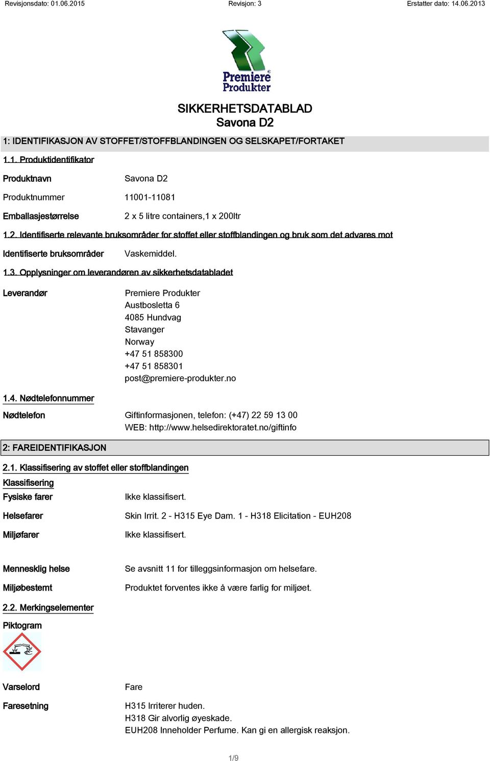 Opplysninger om leverandøren av sikkerhetsdatabladet Leverandør Premiere Produkter Austbosletta 6 4085 Hundvag Stavanger Norway +47 51 858300 +47 51 858301 post@premiere-produkter.no 1.4. Nødtelefonnummer Nødtelefon Giftinformasjonen, telefon: (+47) 22 59 13 00 WEB: http://www.