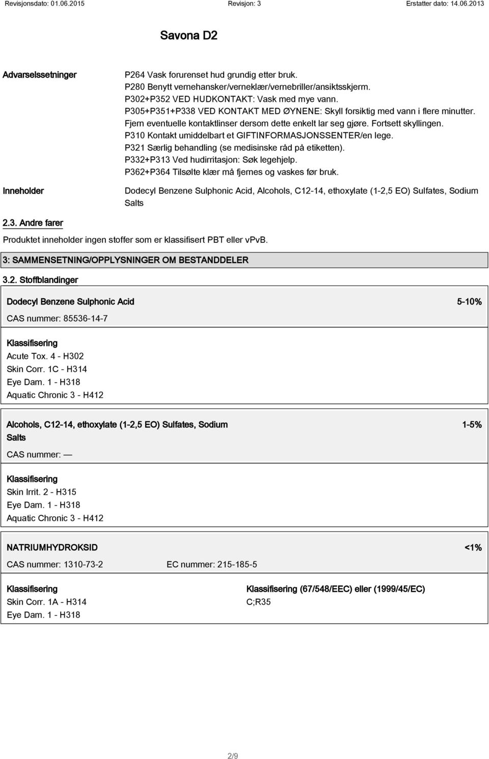 P310 Kontakt umiddelbart et GIFTINFORMASJONSSENTER/en lege. P321 Særlig behandling (se medisinske råd på etiketten). P332+P313 Ved hudirritasjon: Søk legehjelp.