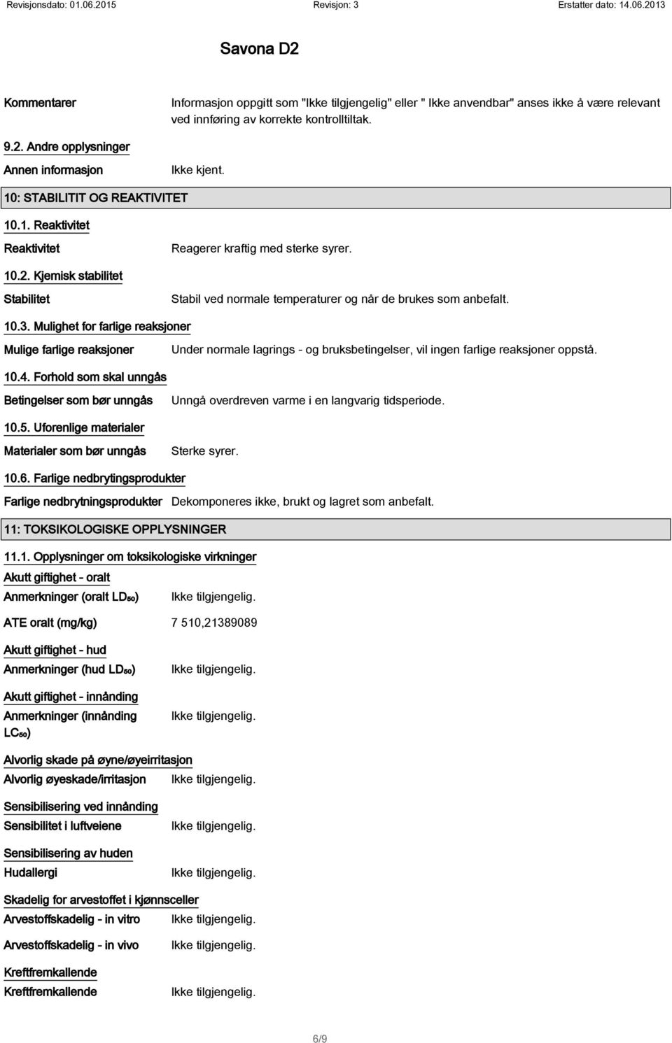 Kjemisk stabilitet Stabilitet Stabil ved normale temperaturer og når de brukes som anbefalt. 10.3.