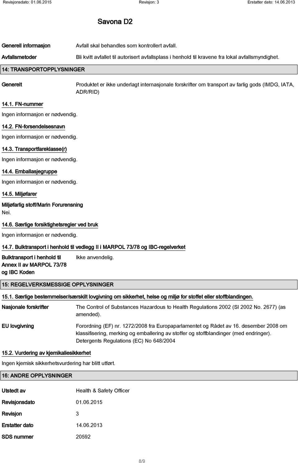 Transportfareklasse(r) 14.4. Emballasjegruppe 14.5. Miljøfarer Miljøfarlig stoff/marin Forurensning Nei. 14.6. Særlige forsiktighetsregler ved bruk 14.7.