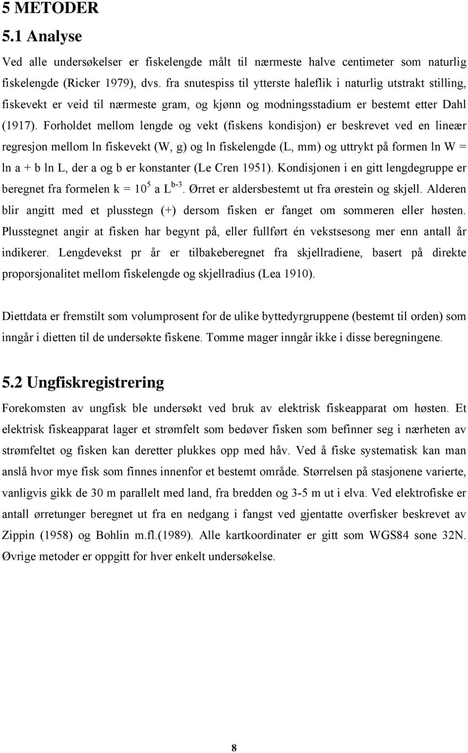 Forholdet mellom lengde og vekt (fiskens kondisjon) er beskrevet ved en lineær regresjon mellom ln fiskevekt (W, g) og ln fiskelengde (L, mm) og uttrykt på formen ln W = ln a + b ln L, der a og b er