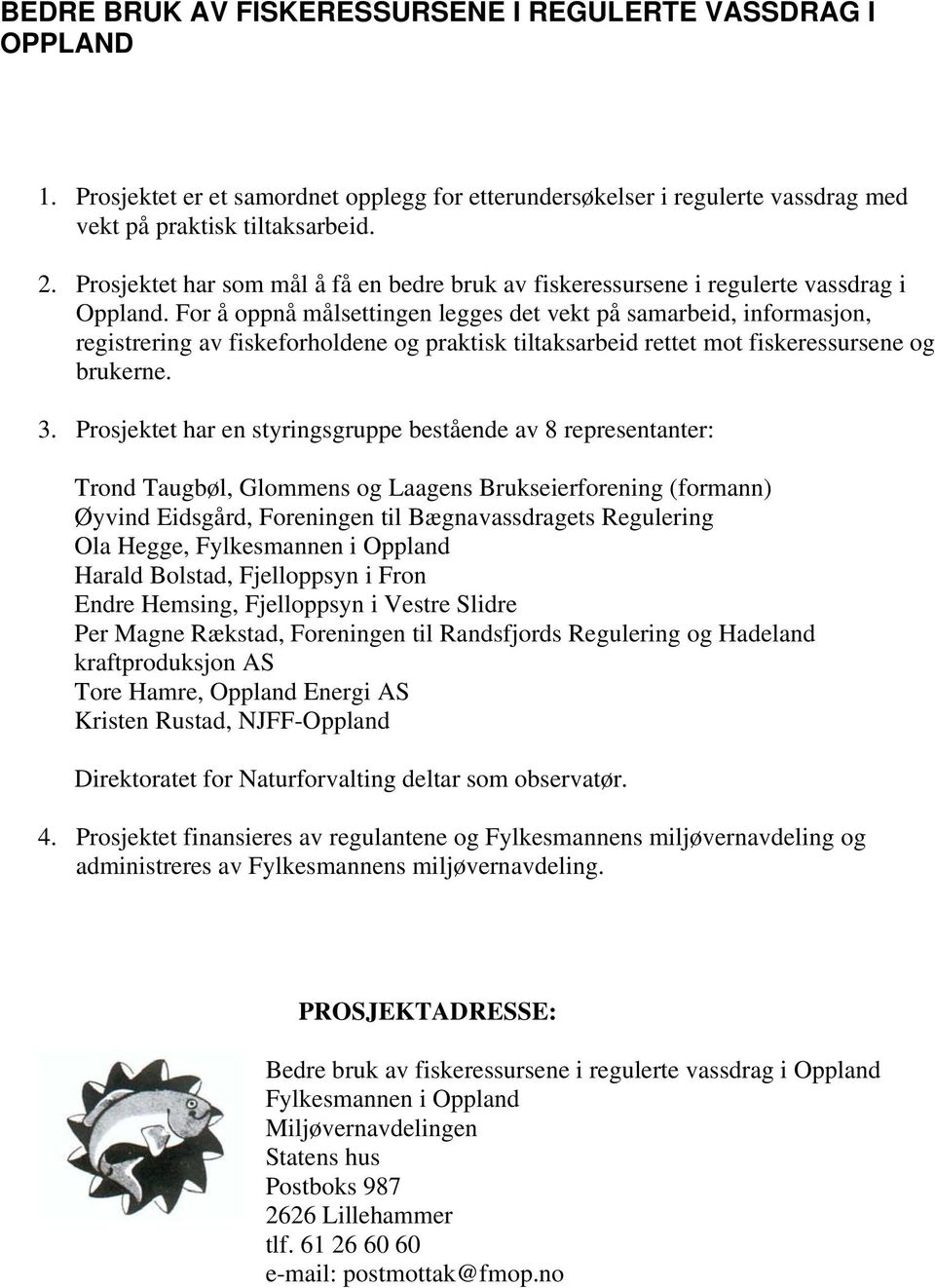 For å oppnå målsettingen legges det vekt på samarbeid, informasjon, registrering av fiskeforholdene og praktisk tiltaksarbeid rettet mot fiskeressursene og brukerne. 3.