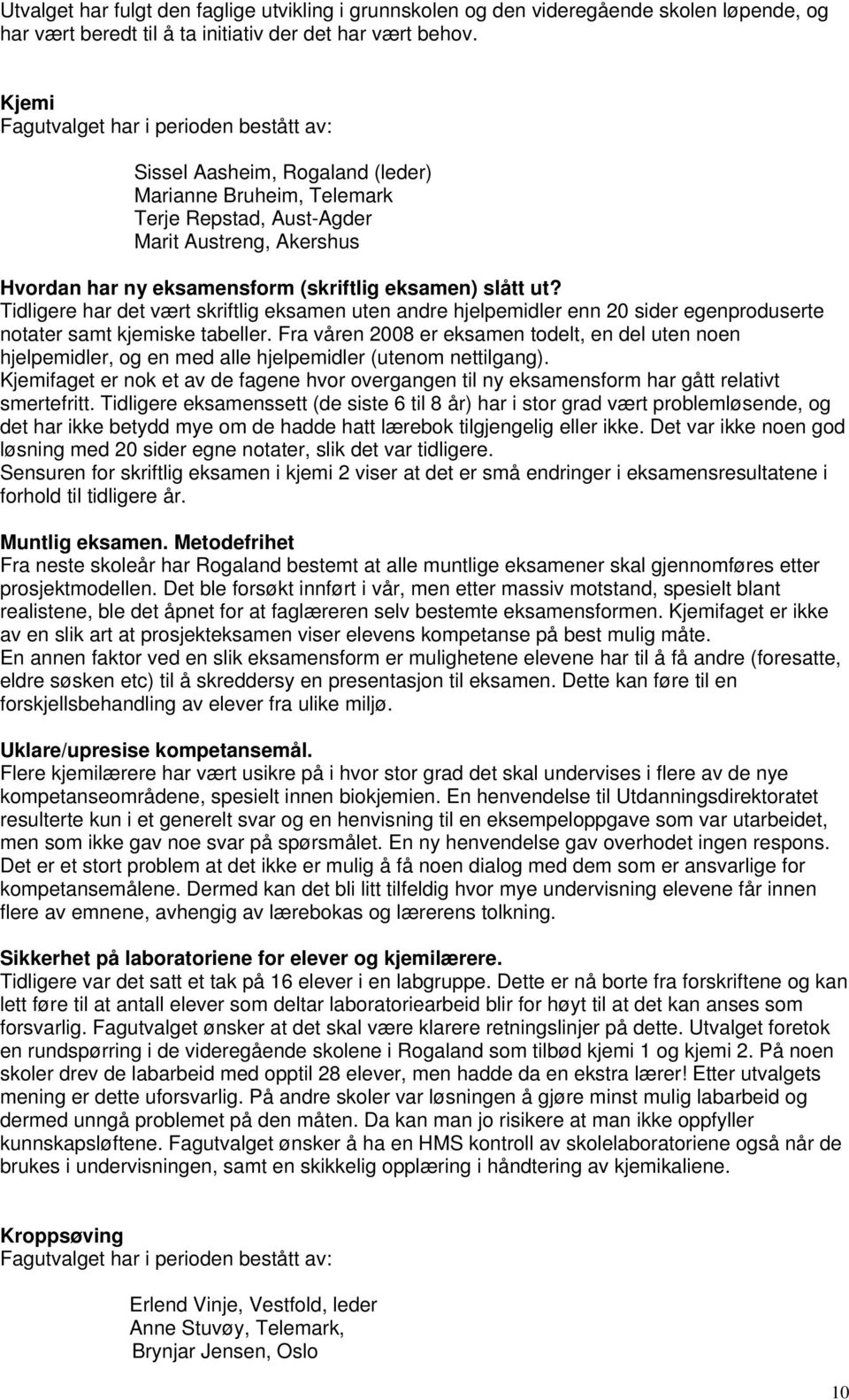 Tidligere har det vært skriftlig eksamen uten andre hjelpemidler enn 20 sider egenproduserte notater samt kjemiske tabeller.