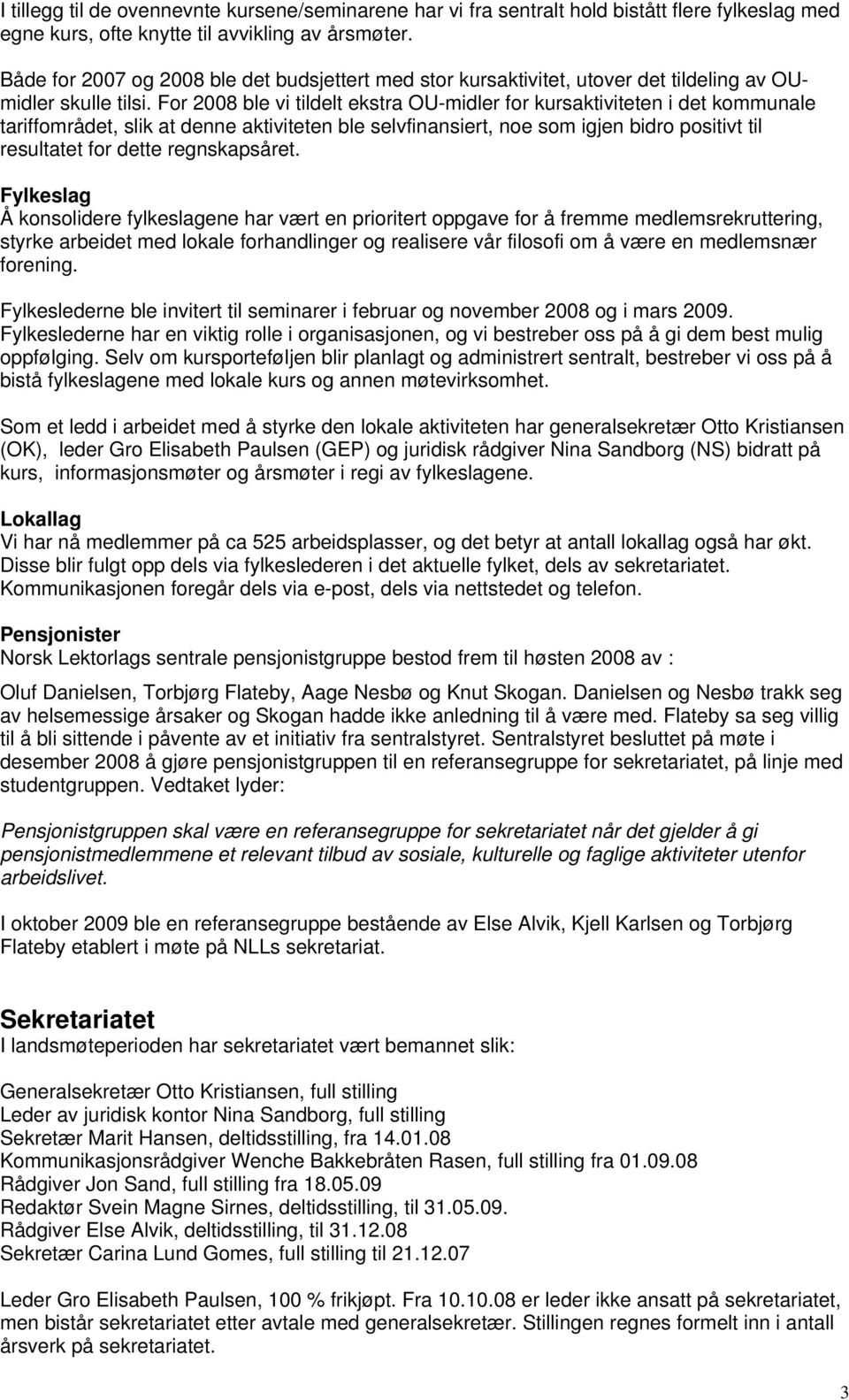 For 2008 ble vi tildelt ekstra OU-midler for kursaktiviteten i det kommunale tariffområdet, slik at denne aktiviteten ble selvfinansiert, noe som igjen bidro positivt til resultatet for dette