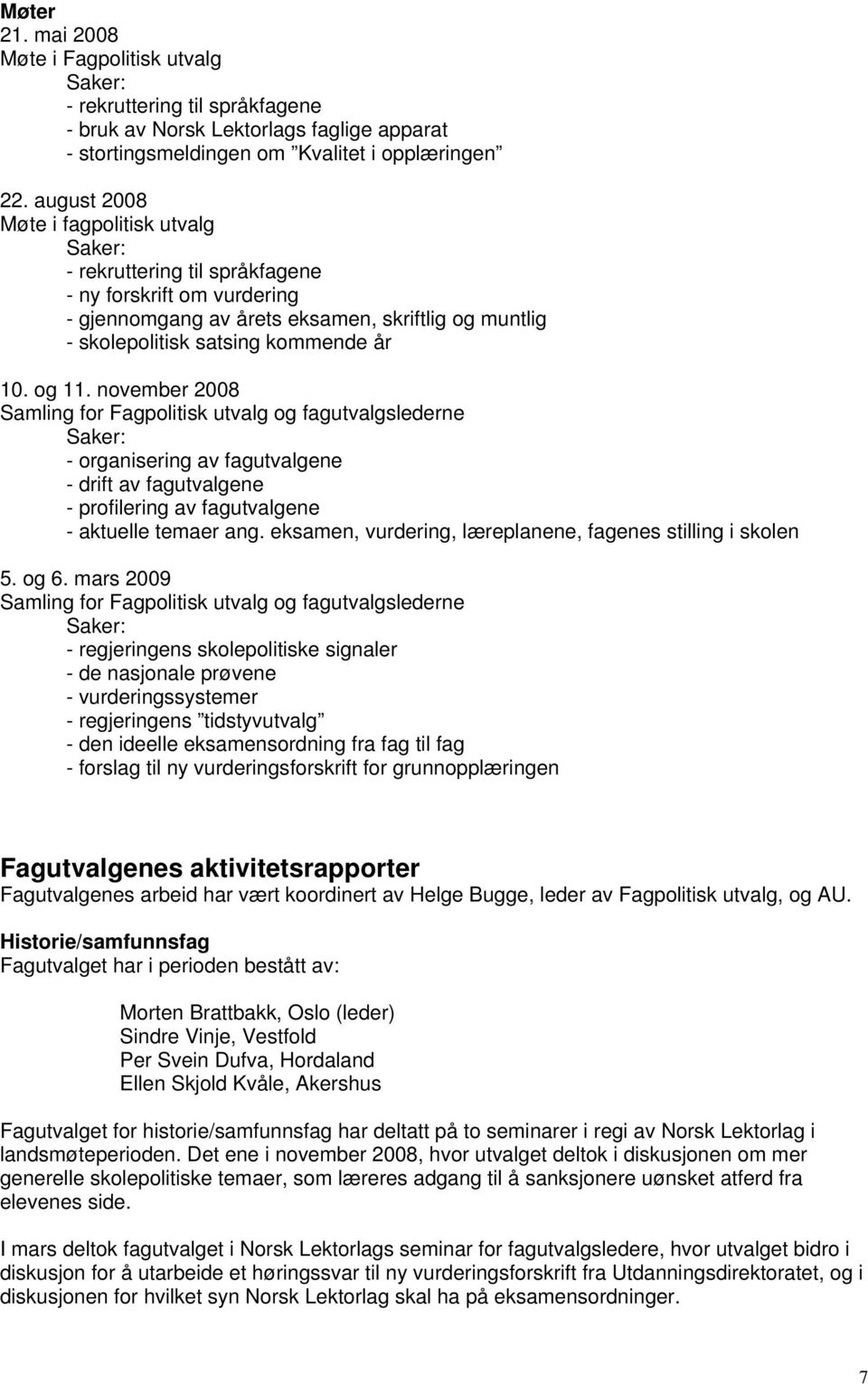 og 11. november 2008 Samling for Fagpolitisk utvalg og fagutvalgslederne Saker: - organisering av fagutvalgene - drift av fagutvalgene - profilering av fagutvalgene - aktuelle temaer ang.