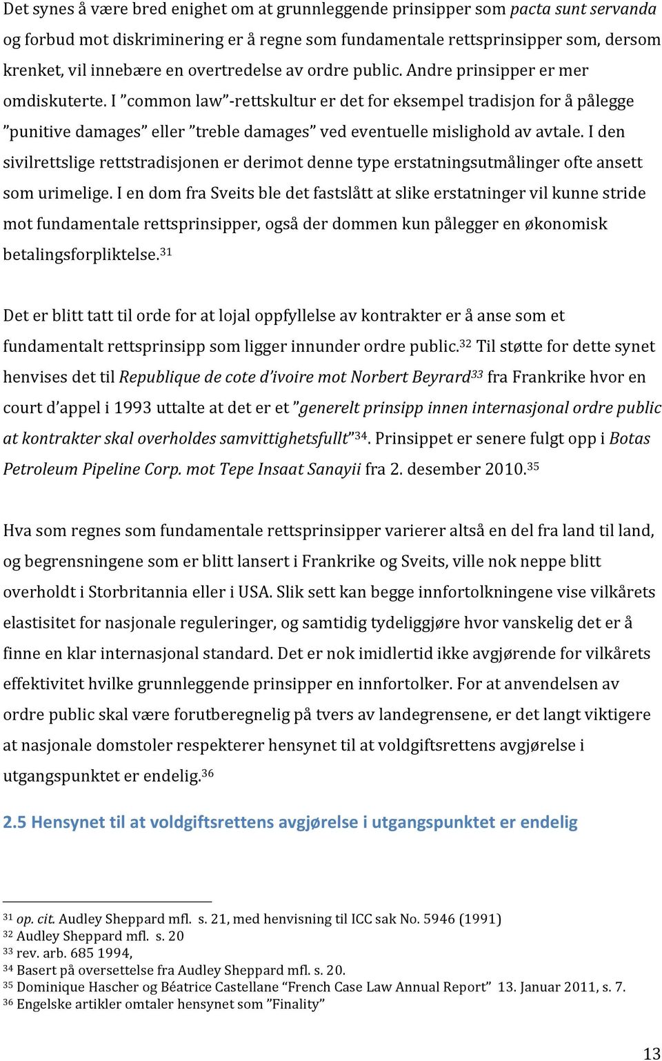 I common law - rettskultur er det for eksempel tradisjon for å pålegge punitive damages eller treble damages ved eventuelle mislighold av avtale.