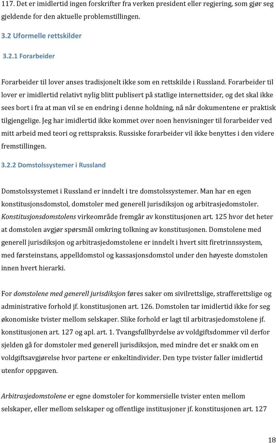 Forarbeider til lover er imidlertid relativt nylig blitt publisert på statlige internettsider, og det skal ikke sees bort i fra at man vil se en endring i denne holdning, nå når dokumentene er