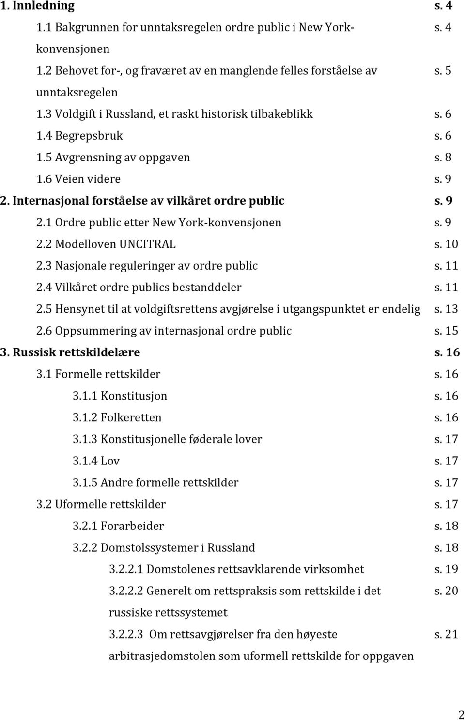 9 2.2 Modelloven UNCITRAL s. 10 2.3 Nasjonale reguleringer av ordre public s. 11 2.4 Vilkåret ordre publics bestanddeler s. 11 2.5 Hensynet til at voldgiftsrettens avgjørelse i utgangspunktet er endelig s.