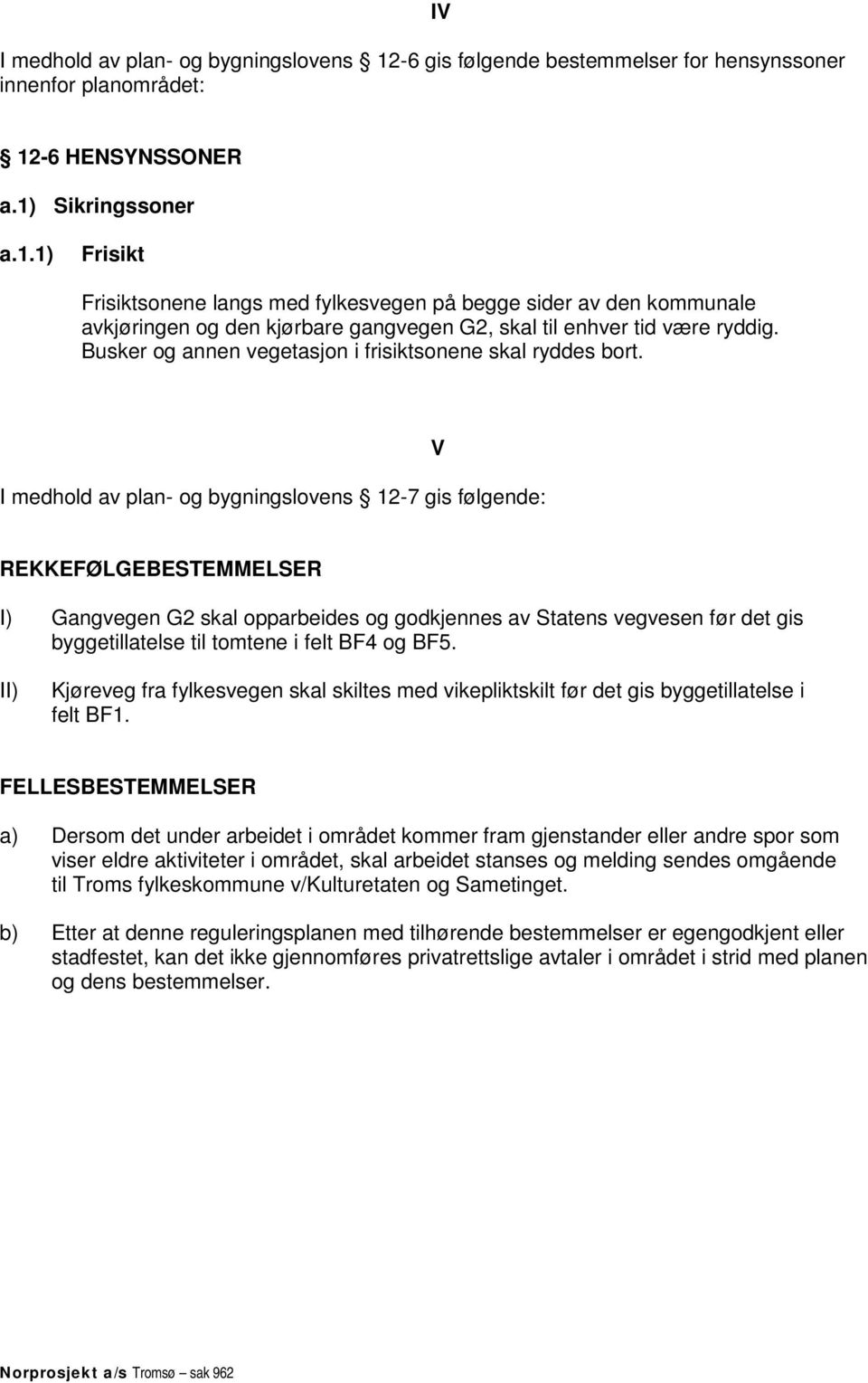 I medhold av plan- og bygningslovens 12-7 gis følgende: V REKKEFØLGEBESTEMMELSER I) Gangvegen G2 skal opparbeides og godkjennes av Statens vegvesen før det gis byggetillatelse til tomtene i felt BF4