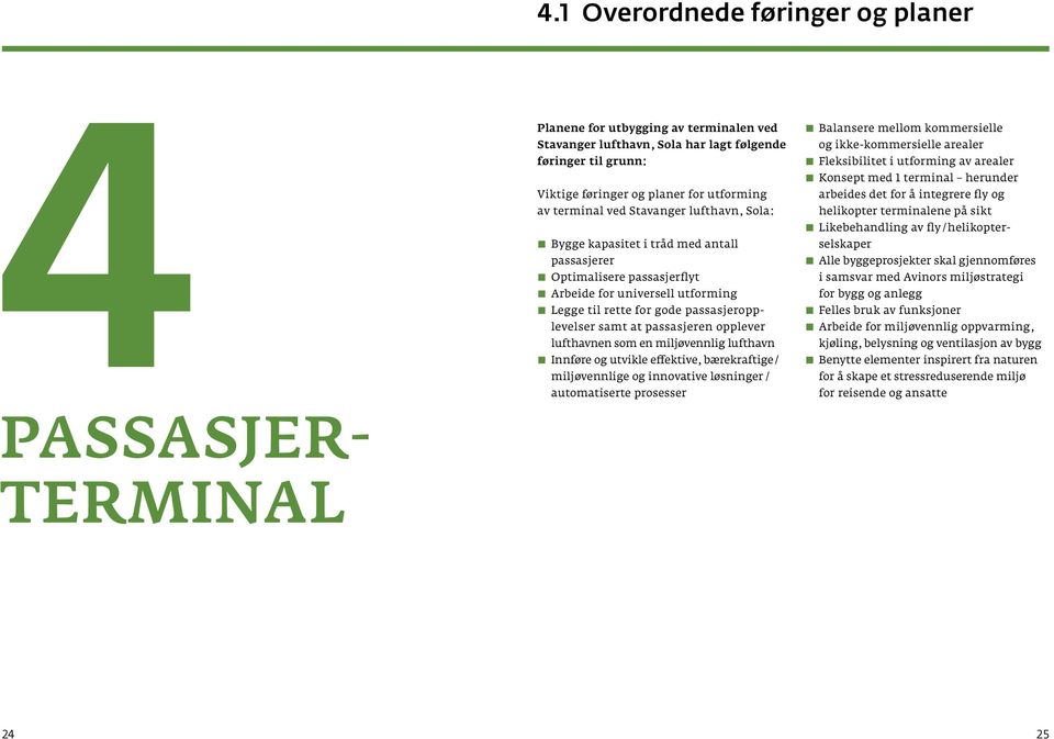 opplever lufthavnen som en miljøvennlig lufthavn Innføre og utvikle effektive, bærekraftige / miljøvennlige og innovative løsninger / automatiserte prosesser Balansere mellom kommersielle og