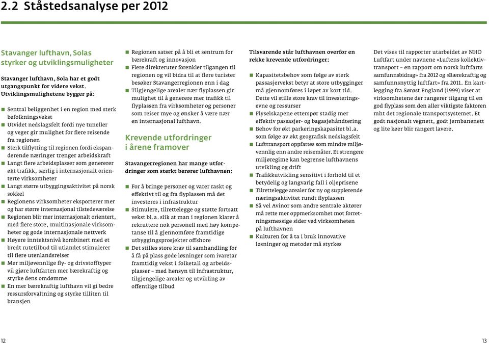 tilflytting til regionen fordi ekspanderende næringer trenger arbeidskraft Langt flere arbeidsplasser som genererer økt trafikk, særlig i internasjonalt orienterte virksomheter Langt større