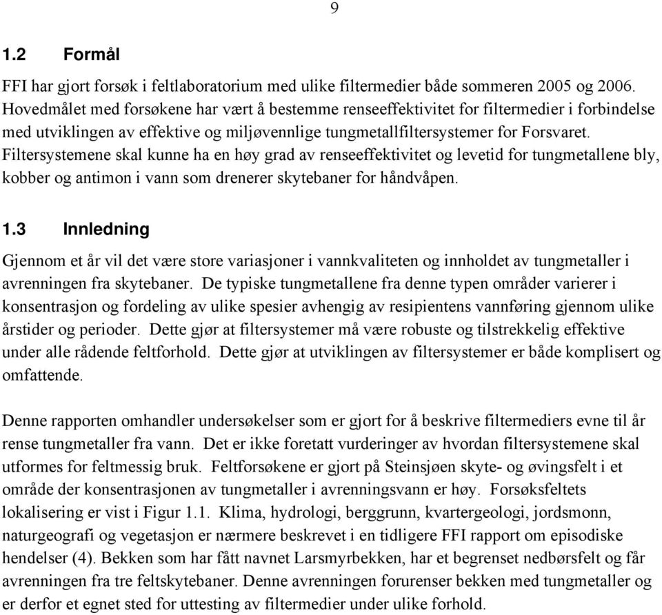 Filtersystemene skal kunne ha en høy grad av renseeffektivitet og levetid for tungmetallene bly, kobber og antimon i vann som drenerer skytebaner for håndvåpen. 1.