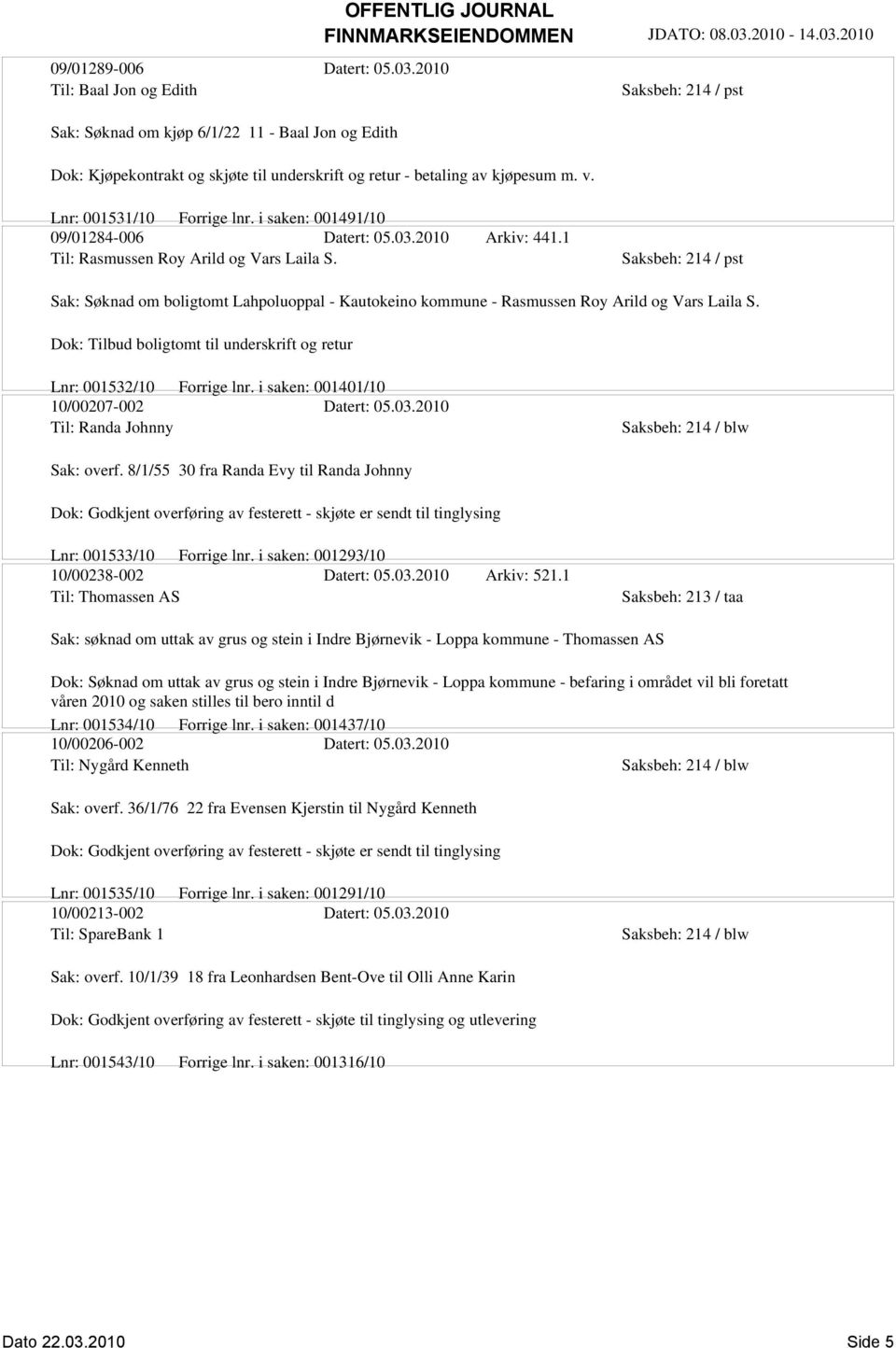 Saksbeh: 214 / pst Sak: Søknad om boligtomt Lahpoluoppal - Kautokeino kommune - Rasmussen Roy Arild og Vars Laila S. Dok: Tilbud boligtomt til underskrift og retur Lnr: 001532/10 Forrige lnr.