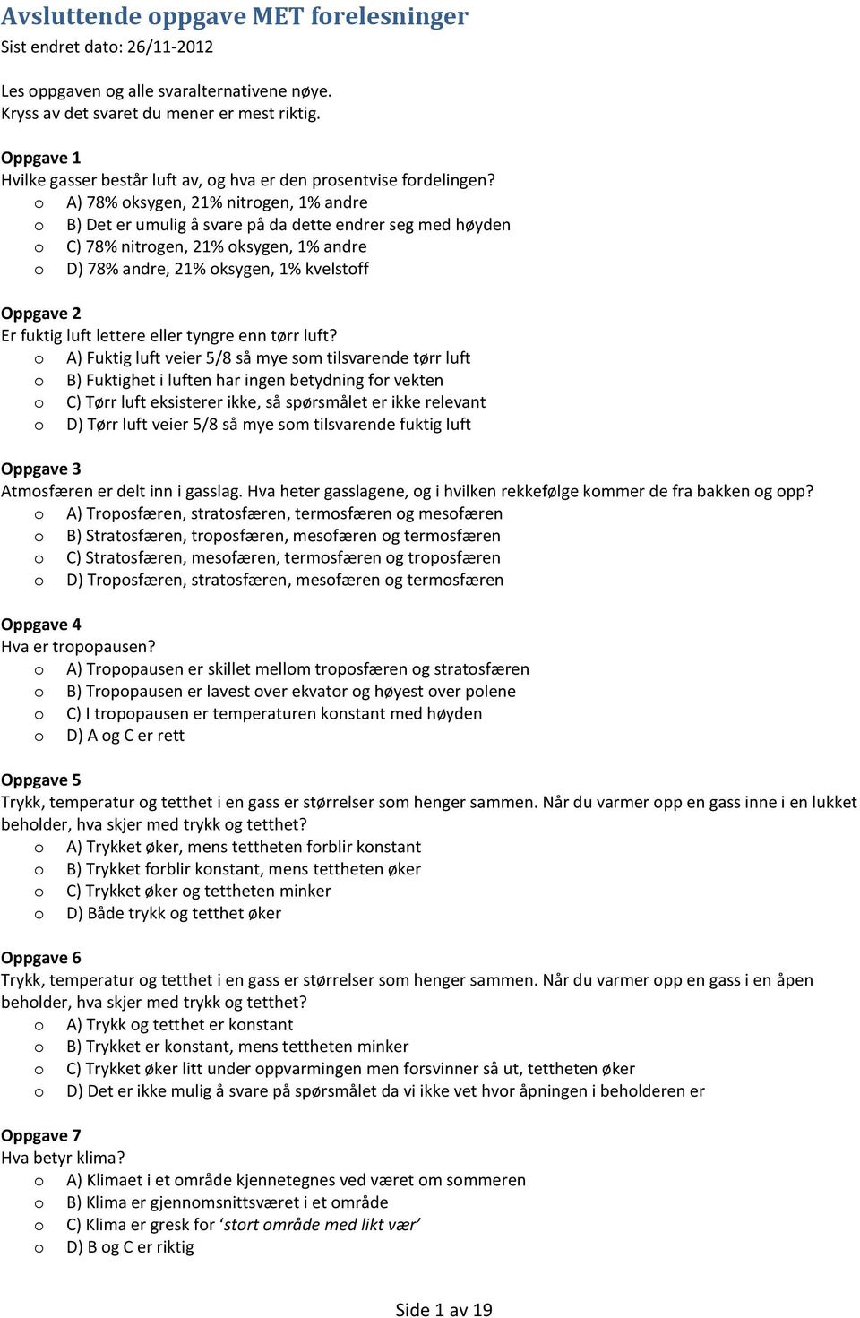 A) 78% ksygen, 21% nitrgen, 1% andre B) Det er umulig å svare på da dette endrer seg med høyden C) 78% nitrgen, 21% ksygen, 1% andre D) 78% andre, 21% ksygen, 1% kvelstff Oppgave 2 Er fuktig luft