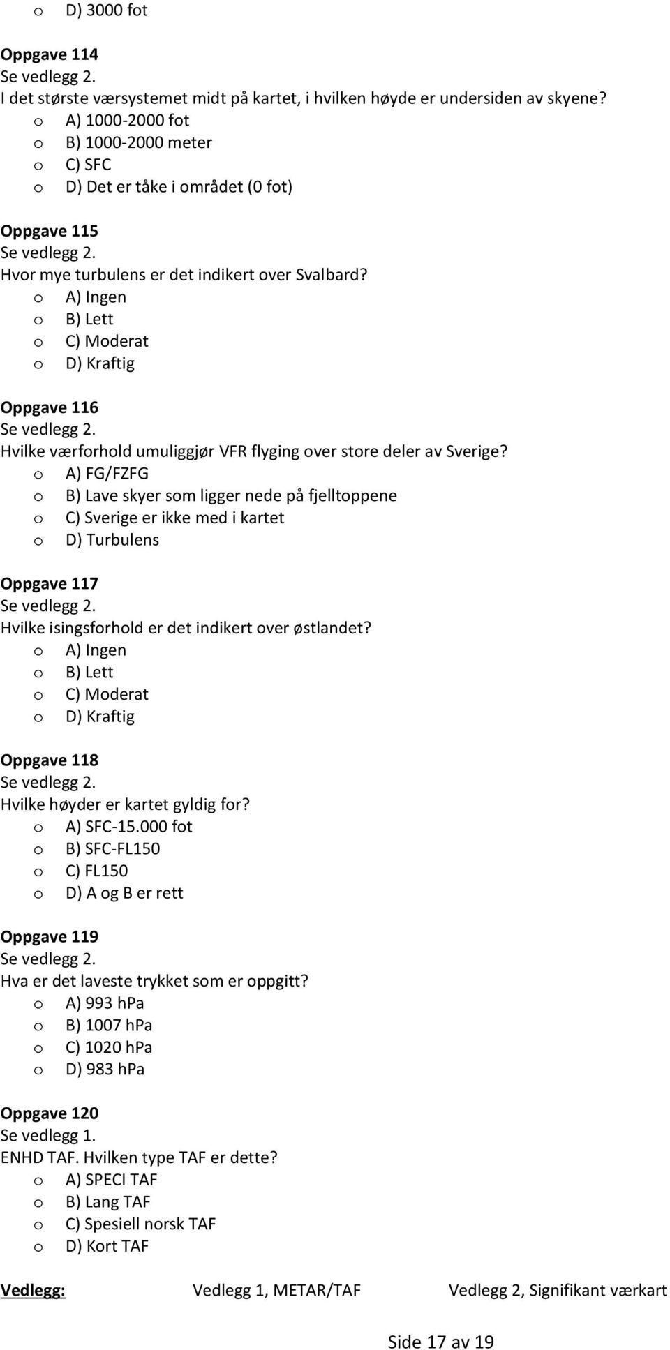 A) Ingen B) Lett C) Mderat D) Kraftig Oppgave 116 Se vedlegg 2. Hvilke værfrhld umuliggjør VFR flyging ver stre deler av Sverige?