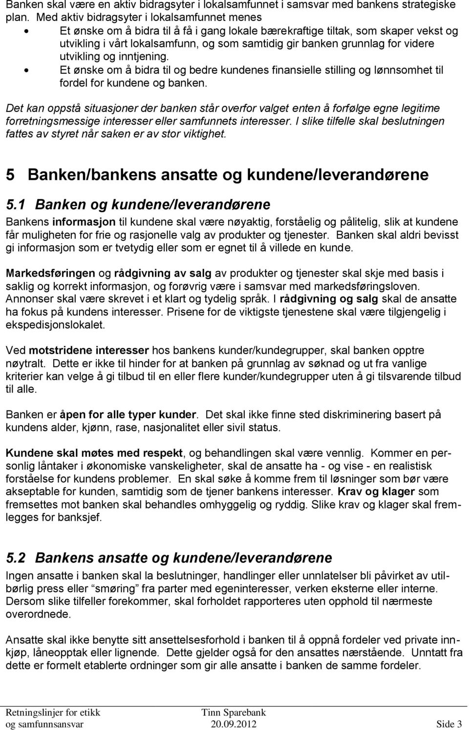 videre utvikling og inntjening. Et ønske om å bidra til og bedre kundenes finansielle stilling og lønnsomhet til fordel for kundene og banken.