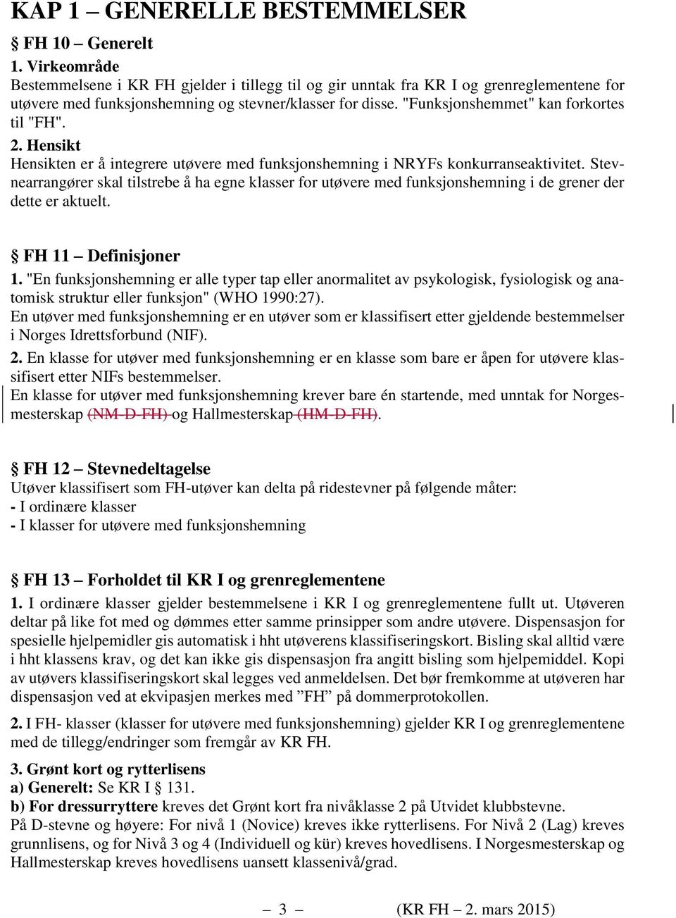 "Funksjonshemmet" kan forkortes til "FH". 2. Hensikt Hensikten er å integrere utøvere med funksjonshemning i NRYFs konkurranseaktivitet.