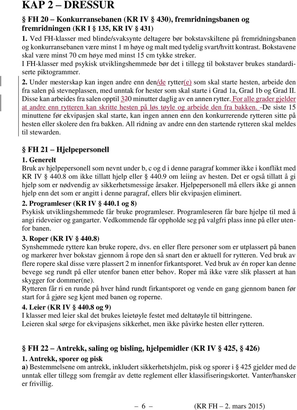 Bokstavene skal være minst 70 cm høye med minst 15 cm tykke streker. I FH-klasser med psykisk utviklingshemmede bør det i tillegg til bokstaver brukes standardiserte piktogrammer. 2.