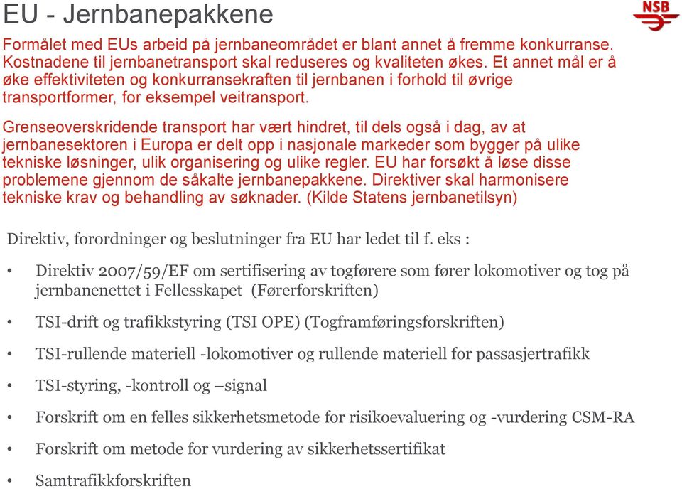 Grenseoverskridende transport har vært hindret, til dels også i dag, av at jernbanesektoren i Europa er delt opp i nasjonale markeder som bygger på ulike tekniske løsninger, ulik organisering og